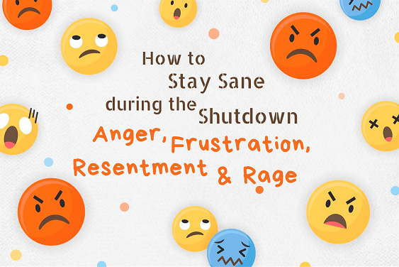 How to Stay Sane during the Shutdown - Anger, Frustration, Resentment & Rage